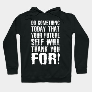 Do Something Today That Your Future Self Will Thank You For Hoodie